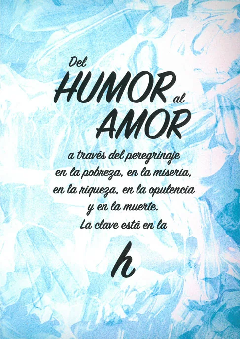 Del HUMOR al AMOR a través del peregrinaje en la pobreza, en la miseria, en la riqueza, en la opulencia y en la muerte. La clave está en la H